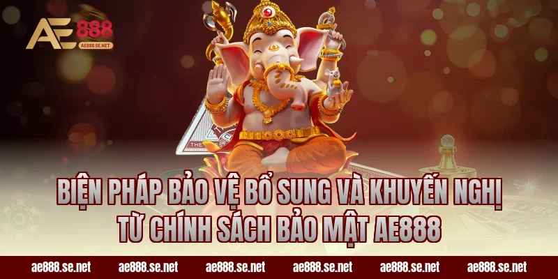 Biện pháp bảo vệ bổ sung và khuyến nghị từ chính sách bảo mật ae888