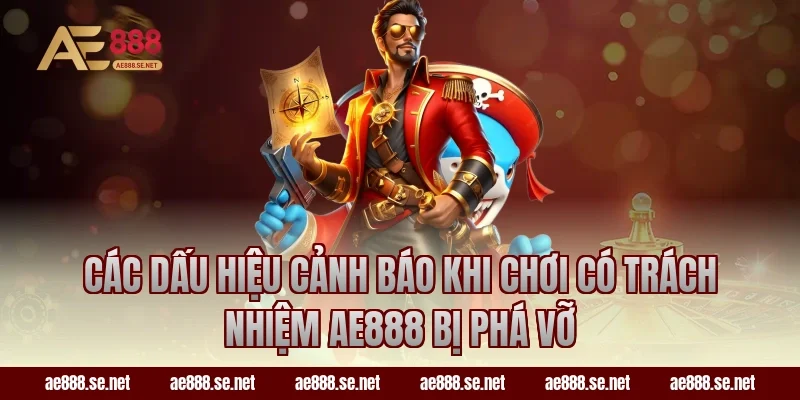 Các dấu hiệu cảnh báo khi chơi có trách nhiệm ae888 bị phá vỡ