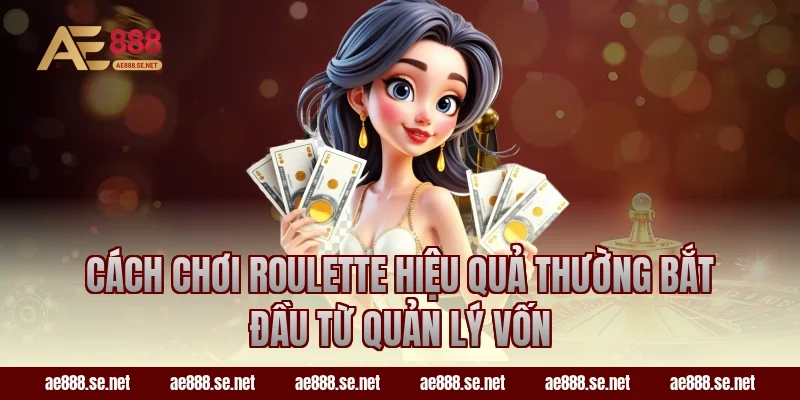 Cách chơi Roulette hiệu quả thường bắt đầu từ quản lý vốn