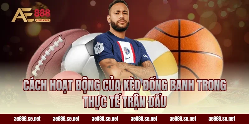 Cách hoạt động của kèo đồng banh trong thực tế trận đấu