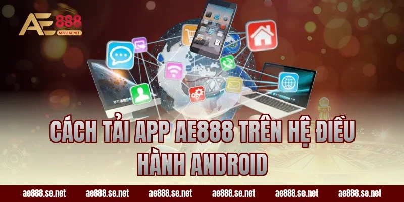 Cách tải app AE888 trên hệ điều hành Android
