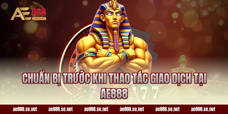 Chuẩn bị trước khi thao tác giao dịch tại AE888