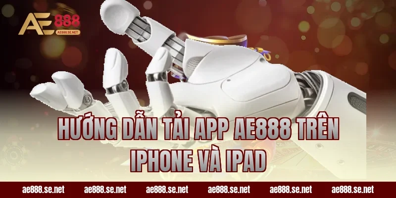 Hướng dẫn tải app AE888 trên iPhone và iPad