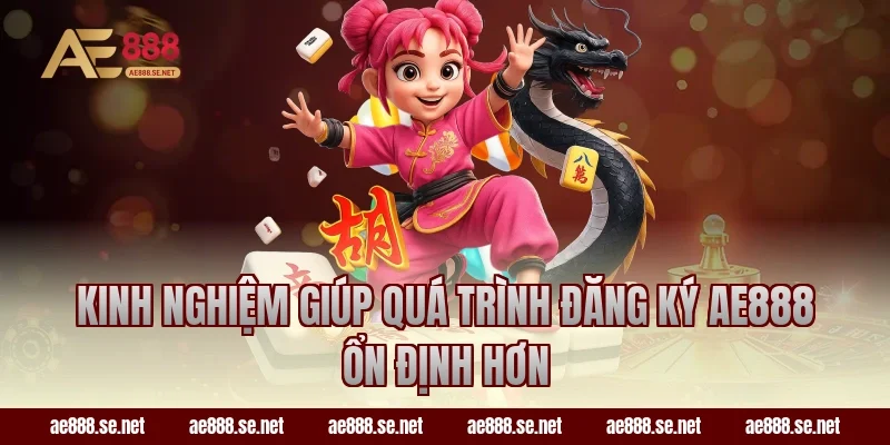 Kinh nghiệm giúp quá trình đăng ký AE888 ổn định hơn