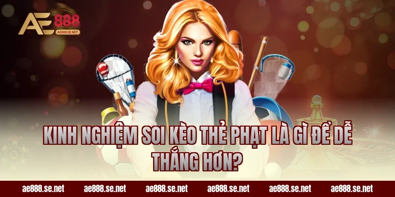Kinh nghiệm soi kèo thẻ phạt là gì để dễ thắng hơn?