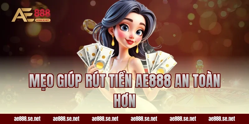 Mẹo giúp rút tiền AE888 an toàn hơn