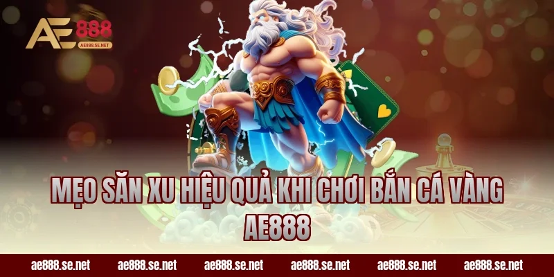 Mẹo săn xu hiệu quả khi chơi bắn cá vàng AE888
