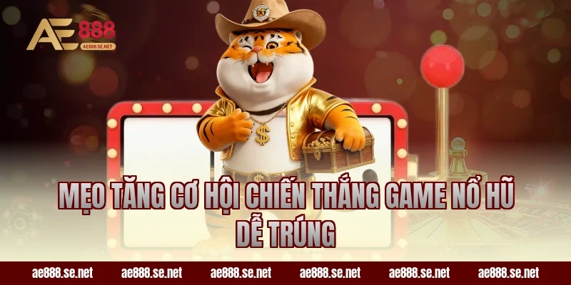 Mẹo tăng cơ hội chiến thắng game nổ hũ dễ trúng