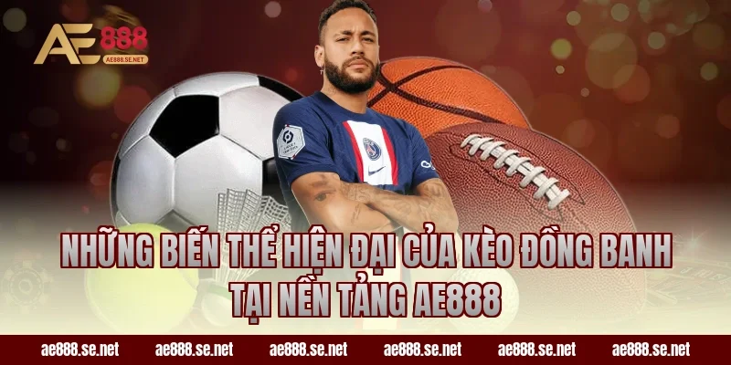 Những biến thể hiện đại của kèo đồng banh tại nền tảng AE888