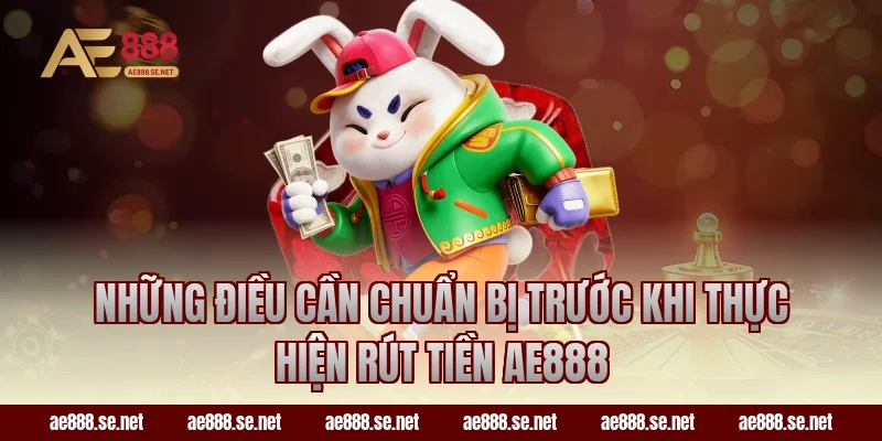 Những điều cần chuẩn bị trước khi thực hiện rút tiền AE888