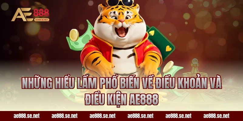 Những hiểu lầm phổ biến về điều khoản và điều kiện AE888