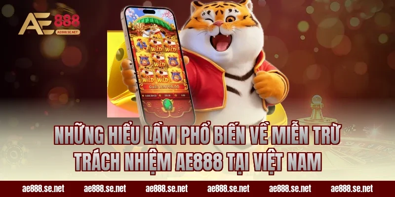 Những hiểu lầm phổ biến về miễn trừ trách nhiệm ae888 tại Việt Nam