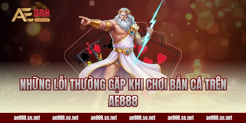 Những lỗi thường gặp khi chơi bắn cá trên AE888