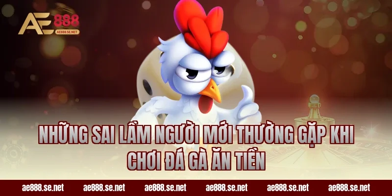 Những sai lầm người mới thường gặp khi chơi đá gà ăn tiền