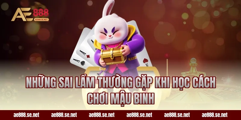 Những sai lầm thường gặp khi học cách chơi Mậu Binh
