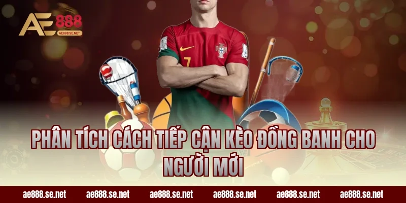Phân tích cách tiếp cận kèo đồng banh cho người mới