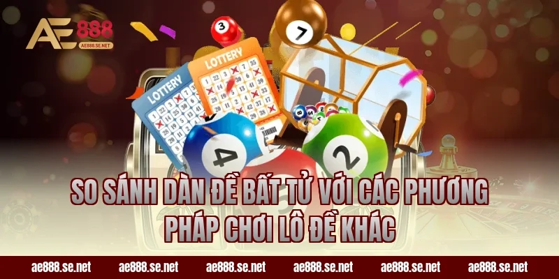 So sánh dàn đề bất tử với các phương pháp chơi lô đề khác