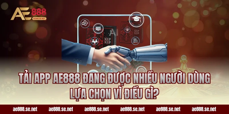 Tải app AE888 đang được nhiều người dùng lựa chọn vì điều gì?