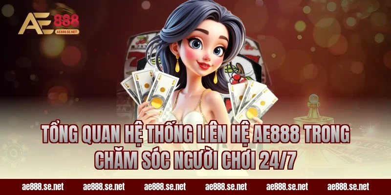Tổng quan hệ thống liên hệ AE888 trong chăm sóc người chơi 24/7