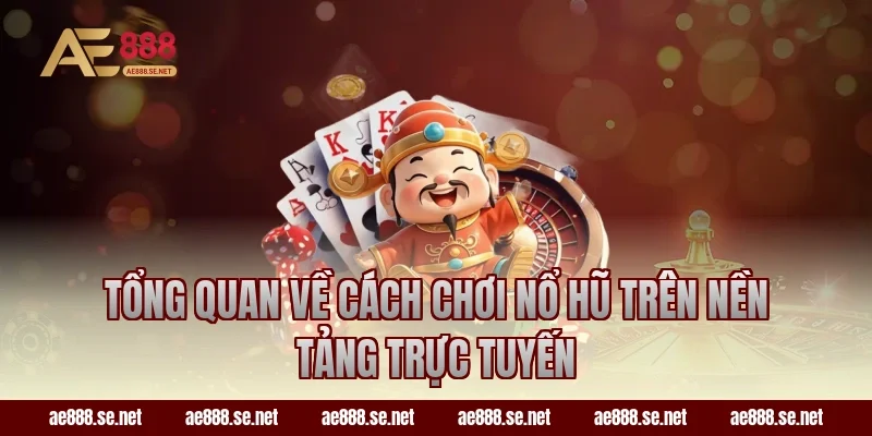 Tổng quan về cách chơi nổ hũ trên nền tảng trực tuyến
