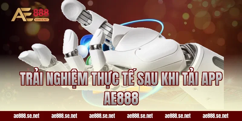 Trải nghiệm thực tế sau khi tải app AE888