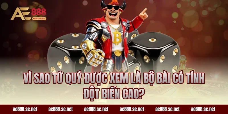 Vì sao tứ quý được xem là bộ bài có tính đột biến cao?