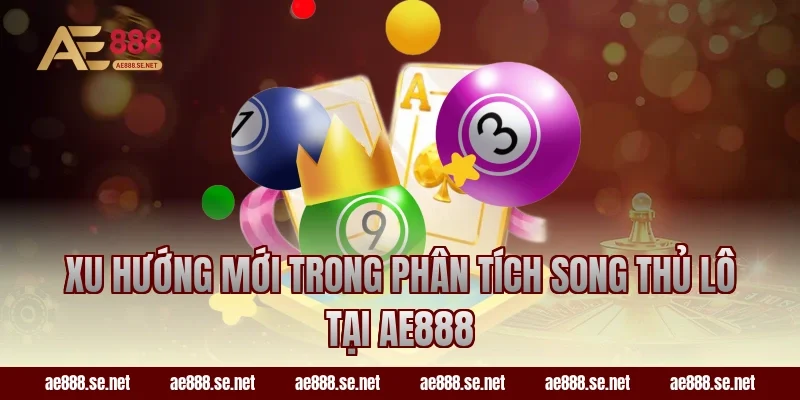 Xu hướng mới trong phân tích song thủ lô tại AE888