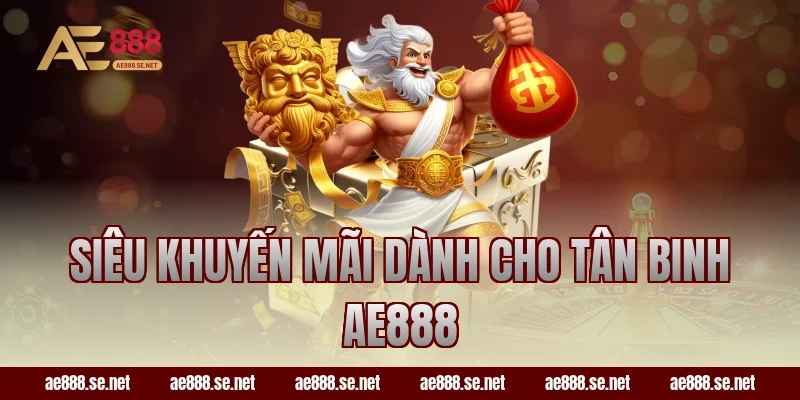 Siêu Khuyến Mãi Dành Cho Tân Binh AE888